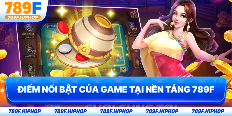Điểm nổi bật của game tại nền tảng 789F