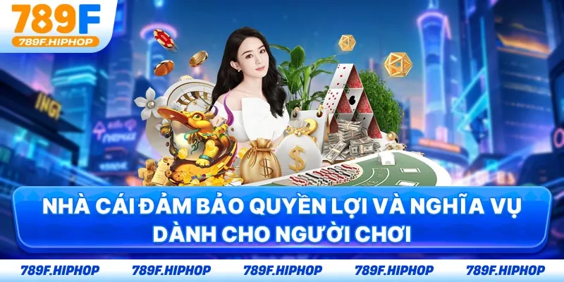 Nhà cái đảm bảo quyền lợi và nghĩa vụ dành cho người chơi
